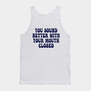 you sound better with your mouth closed Tank Top